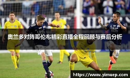 奥兰多对阵哥伦布精彩直播全程回顾与赛后分析