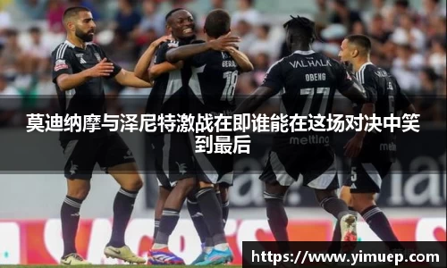 莫迪纳摩与泽尼特激战在即谁能在这场对决中笑到最后