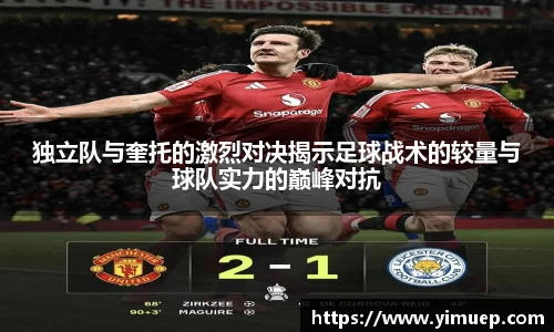 独立队与奎托的激烈对决揭示足球战术的较量与球队实力的巅峰对抗