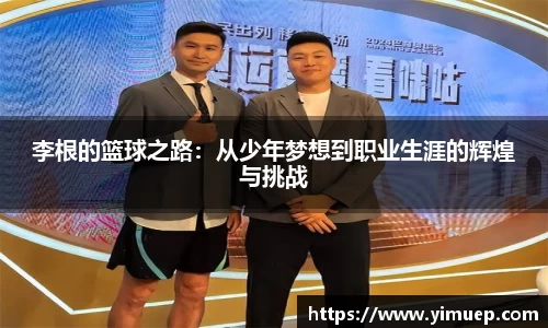 李根的篮球之路：从少年梦想到职业生涯的辉煌与挑战